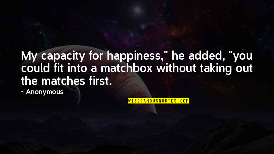 Motchke Quotes By Anonymous: My capacity for happiness," he added, "you could