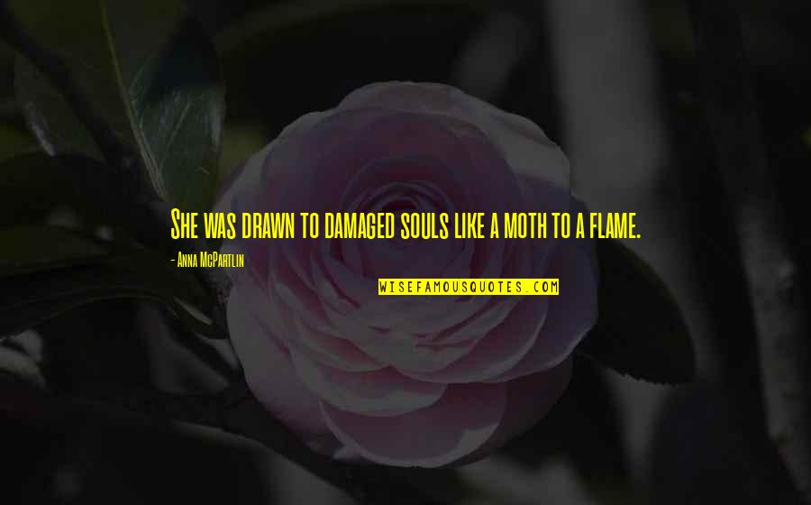 Moth Like Quotes By Anna McPartlin: She was drawn to damaged souls like a