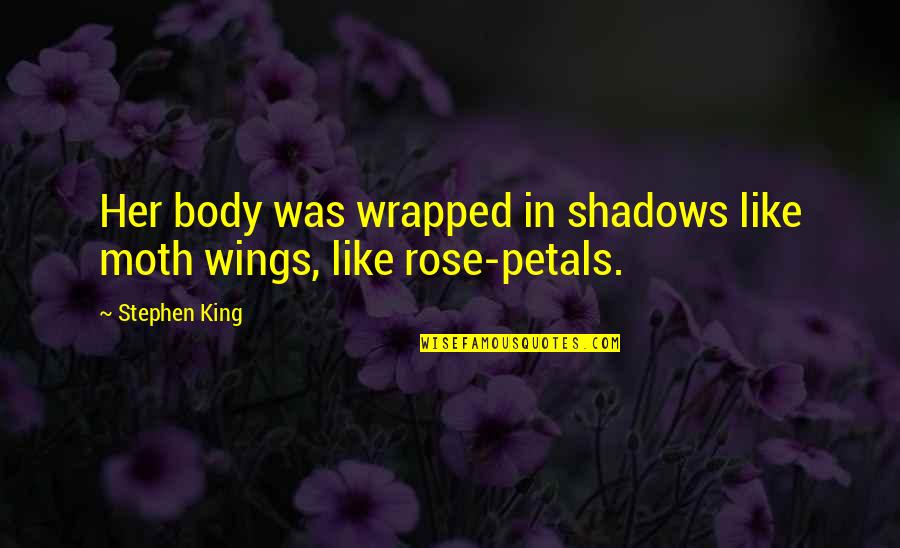 Moth Like Quotes By Stephen King: Her body was wrapped in shadows like moth