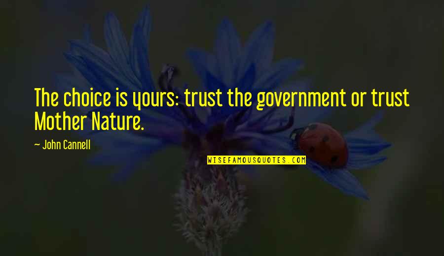 Mother And Nature Quotes By John Cannell: The choice is yours: trust the government or