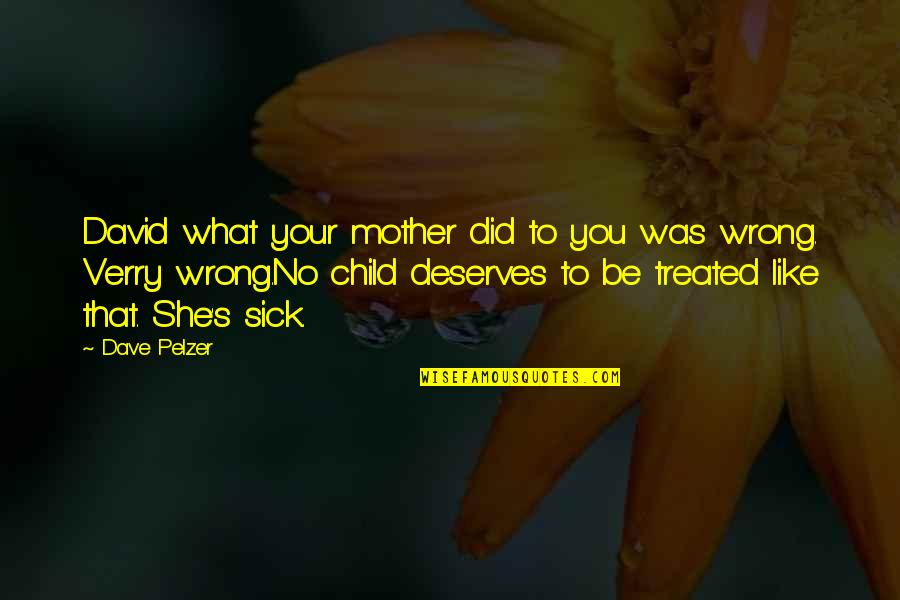 Mother And Sick Child Quotes By Dave Pelzer: David what your mother did to you was