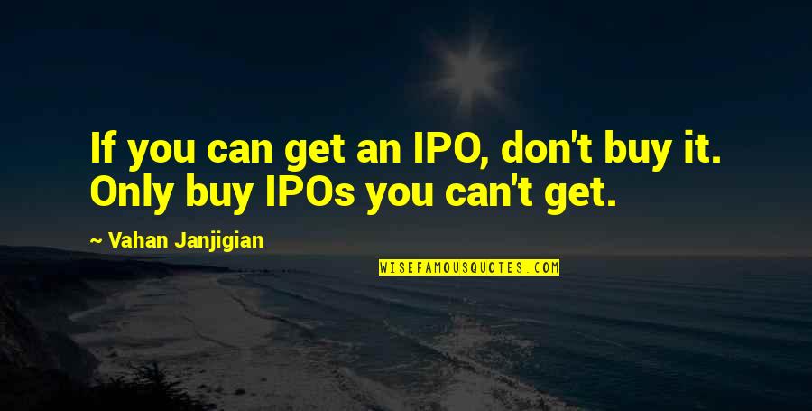 Mother And Son Tumblr Quotes By Vahan Janjigian: If you can get an IPO, don't buy