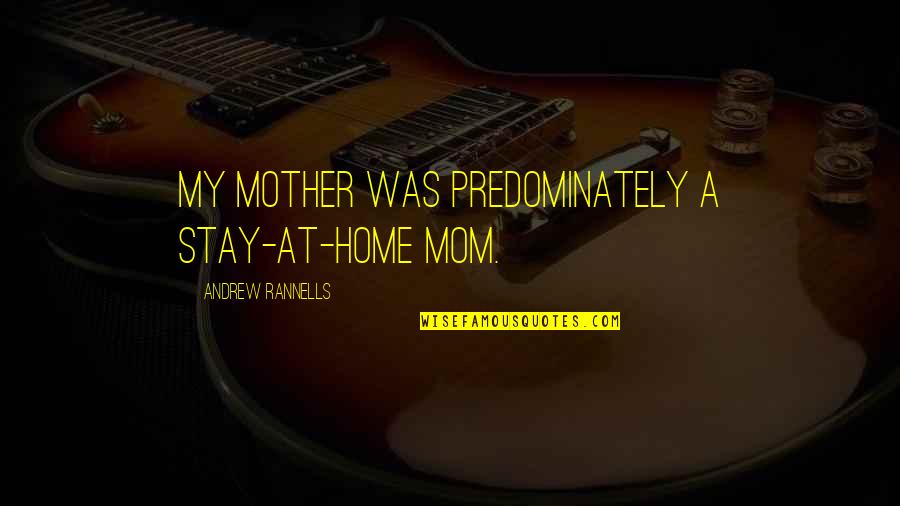 Mother At Quotes By Andrew Rannells: My mother was predominately a stay-at-home mom.