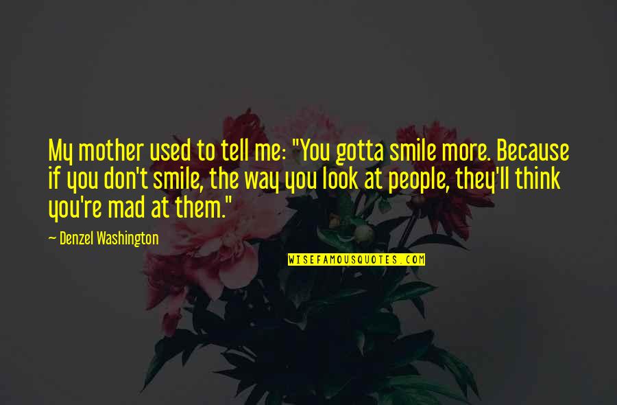 Mother At Quotes By Denzel Washington: My mother used to tell me: "You gotta