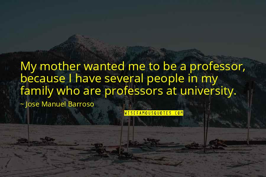 Mother At Quotes By Jose Manuel Barroso: My mother wanted me to be a professor,