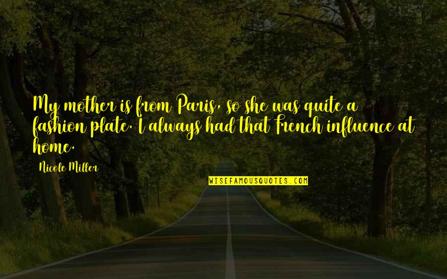 Mother At Quotes By Nicole Miller: My mother is from Paris, so she was