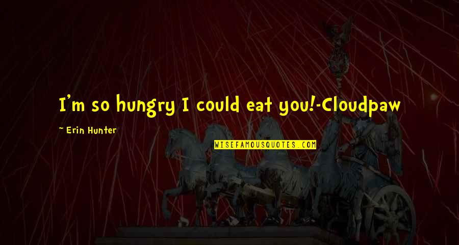 Mother Daughter Estranged Quotes By Erin Hunter: I'm so hungry I could eat you!-Cloudpaw