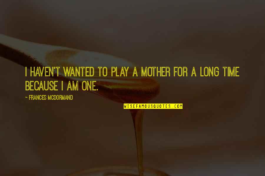 Mother For Quotes By Frances McDormand: I haven't wanted to play a mother for