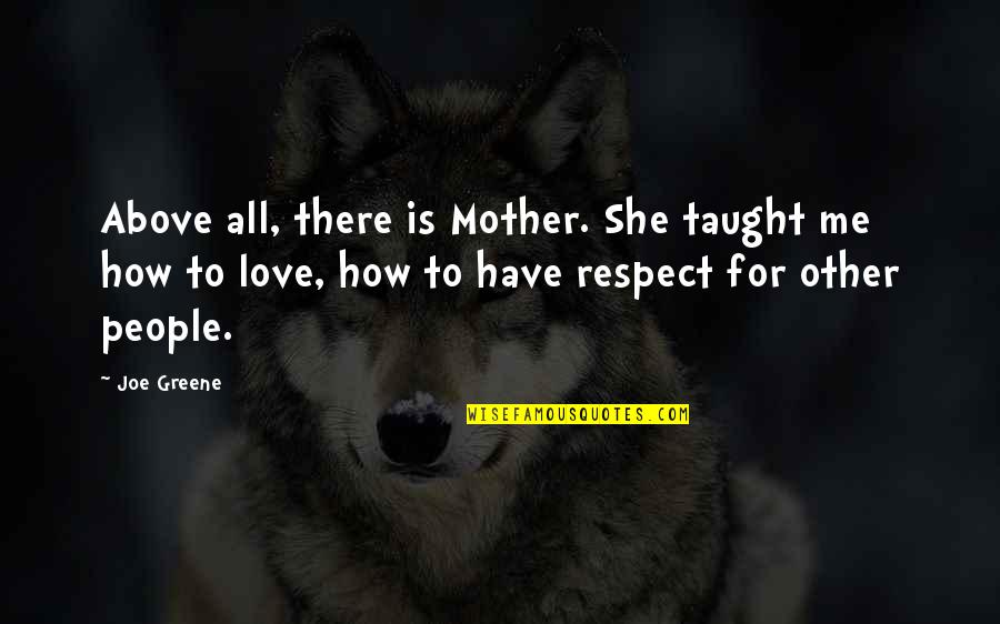 Mother For Quotes By Joe Greene: Above all, there is Mother. She taught me