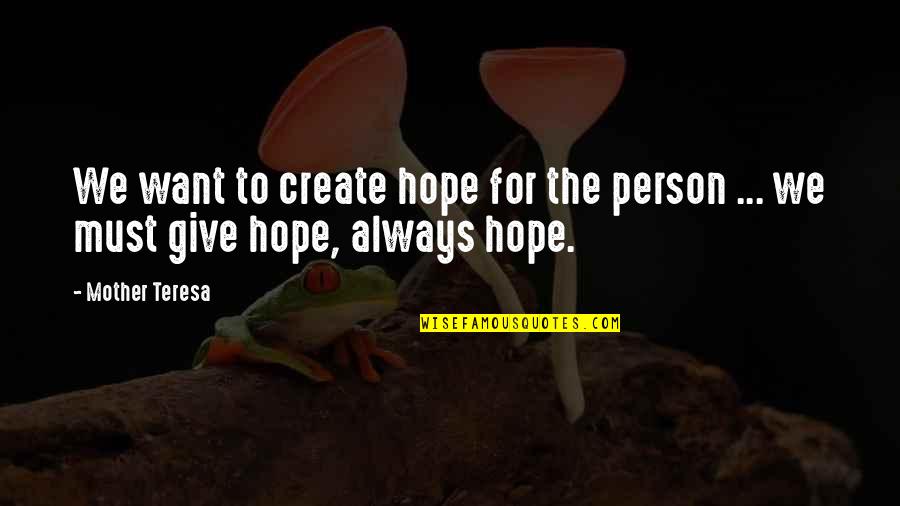 Mother For Quotes By Mother Teresa: We want to create hope for the person