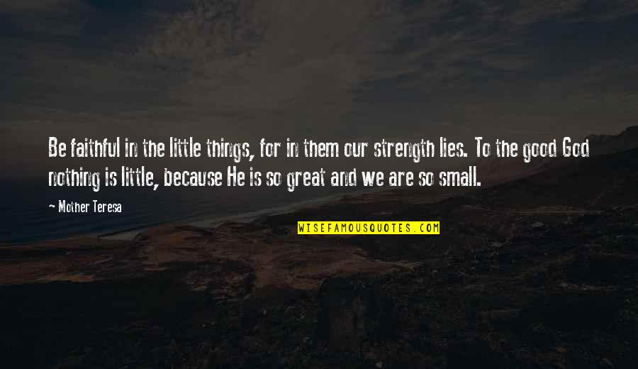 Mother For Quotes By Mother Teresa: Be faithful in the little things, for in