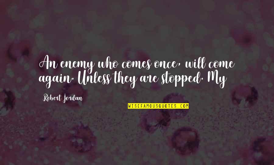 Mother Giselle Quotes By Robert Jordan: An enemy who comes once, will come again.