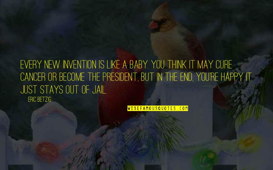 Mother Maybelle Carter Quotes By Eric Betzig: Every new invention is like a baby. You