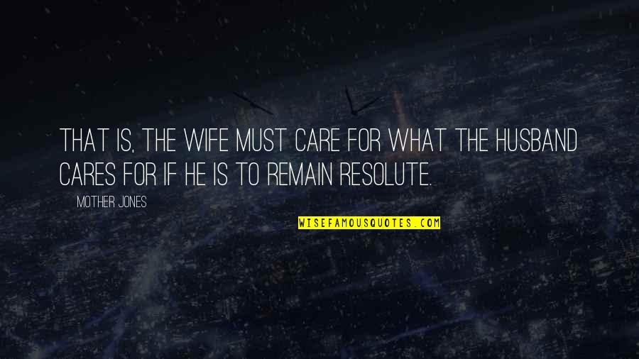 Mother S Care Quotes By Mother Jones: That is, the wife must care for what