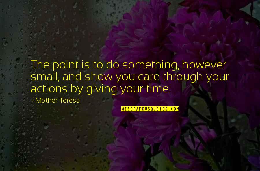 Mother S Care Quotes By Mother Teresa: The point is to do something, however small,