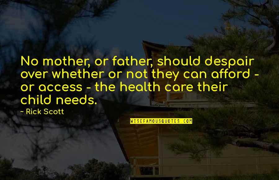 Mother S Care Quotes By Rick Scott: No mother, or father, should despair over whether