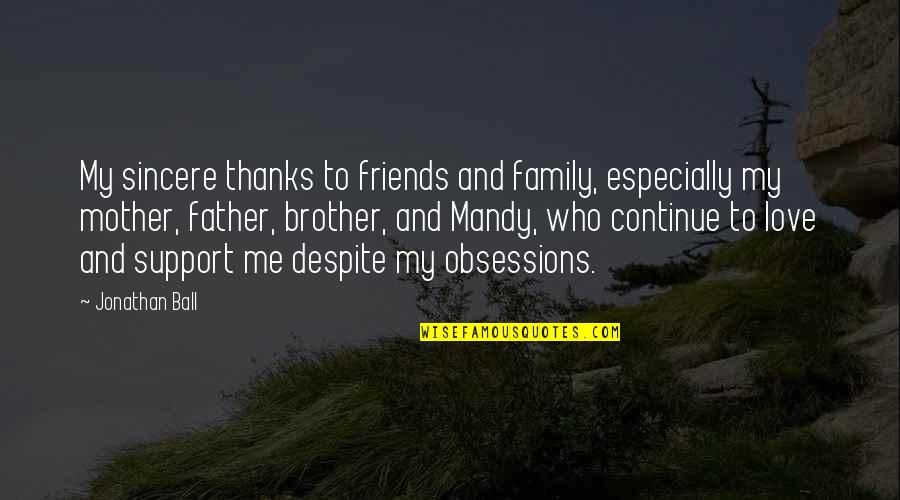 Mother Support Quotes By Jonathan Ball: My sincere thanks to friends and family, especially