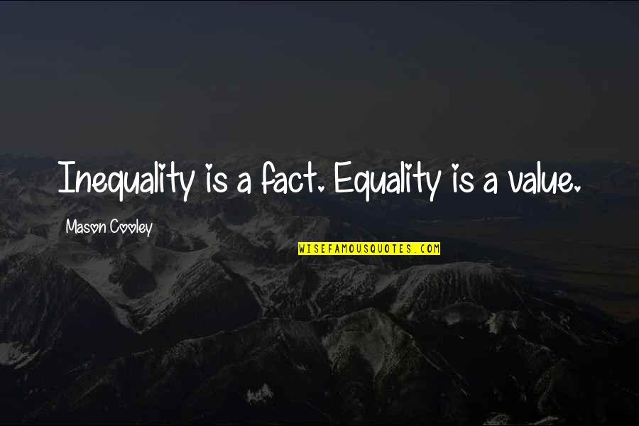 Mother Support Quotes By Mason Cooley: Inequality is a fact. Equality is a value.