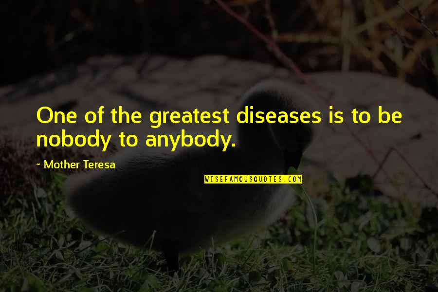 Mother Teresa Mother Quotes By Mother Teresa: One of the greatest diseases is to be