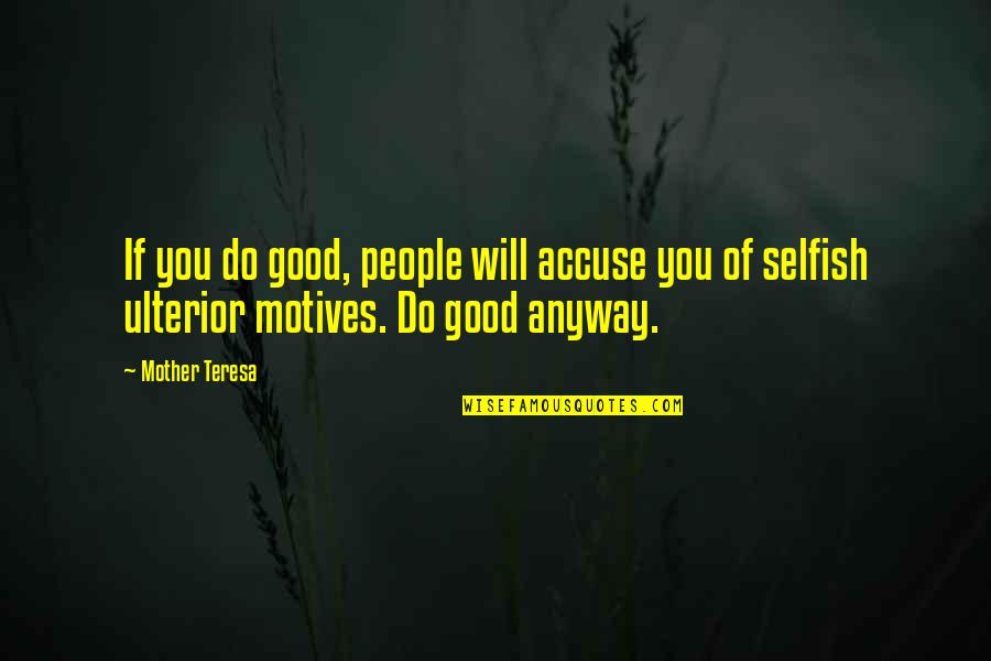 Mother Teresa Mother Quotes By Mother Teresa: If you do good, people will accuse you