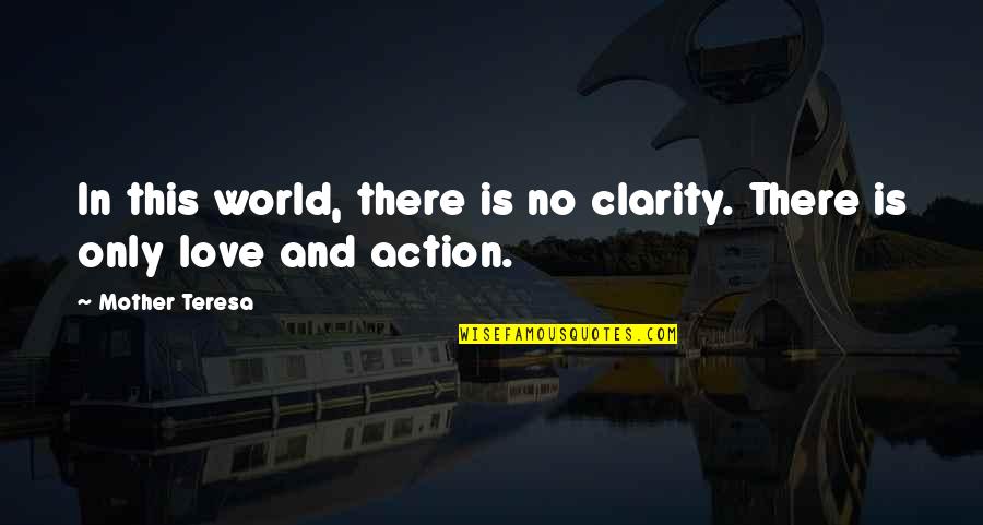 Mother Teresa Mother Quotes By Mother Teresa: In this world, there is no clarity. There