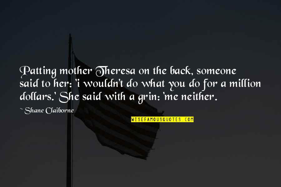 Mother Theresa Quotes By Shane Claiborne: Patting mother Theresa on the back, someone said