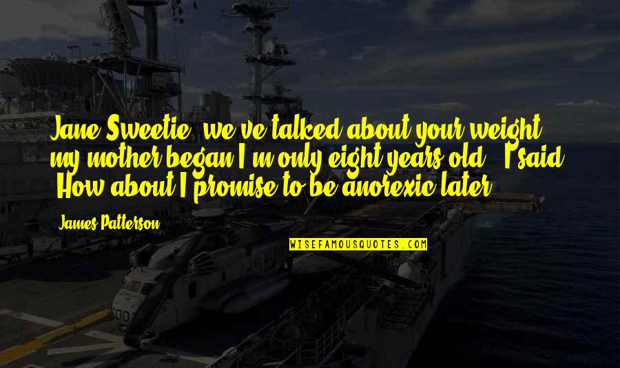 Mother To Be Quotes By James Patterson: Jane-Sweetie, we've talked about your weight-" my mother