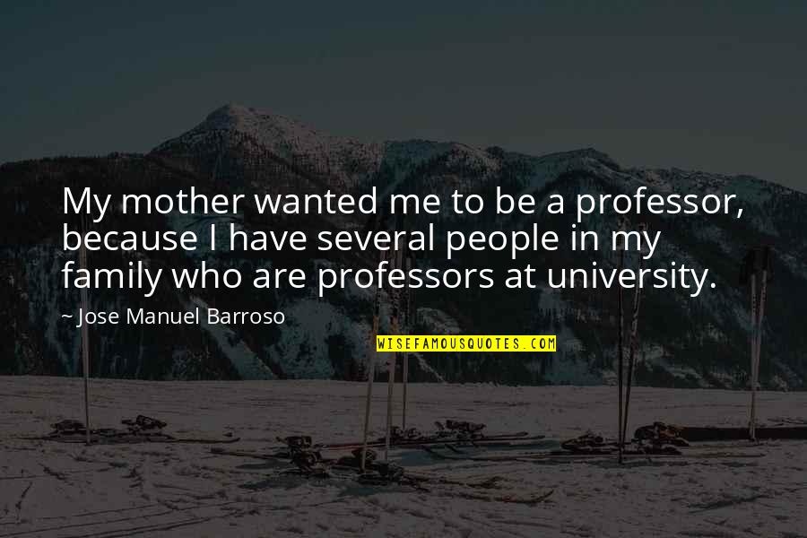 Mother To Be Quotes By Jose Manuel Barroso: My mother wanted me to be a professor,