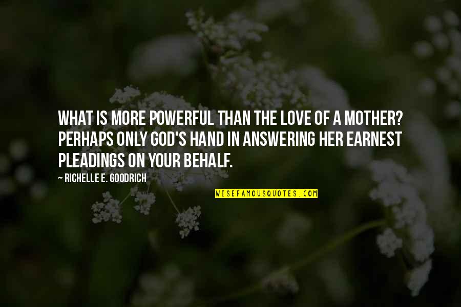 Mother's Day Love Quotes By Richelle E. Goodrich: What is more powerful than the love of