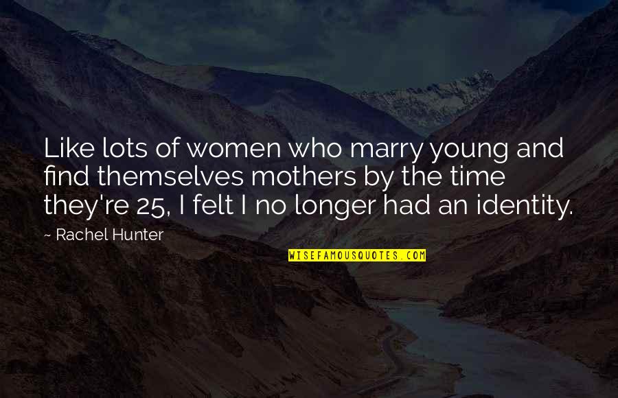 Mothers Like Quotes By Rachel Hunter: Like lots of women who marry young and