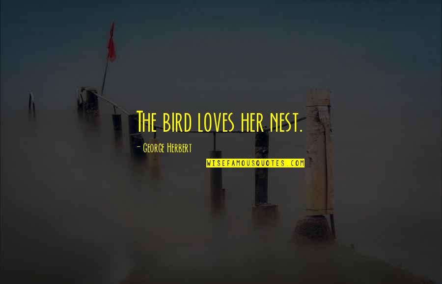 Mothers Love Tumblr Quotes By George Herbert: The bird loves her nest.