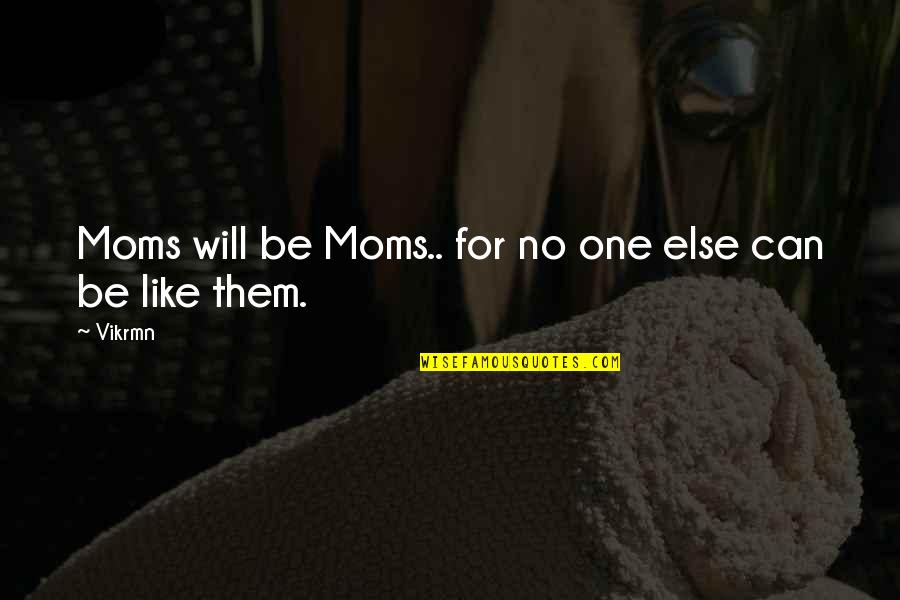 Mothers Moms Quotes By Vikrmn: Moms will be Moms.. for no one else