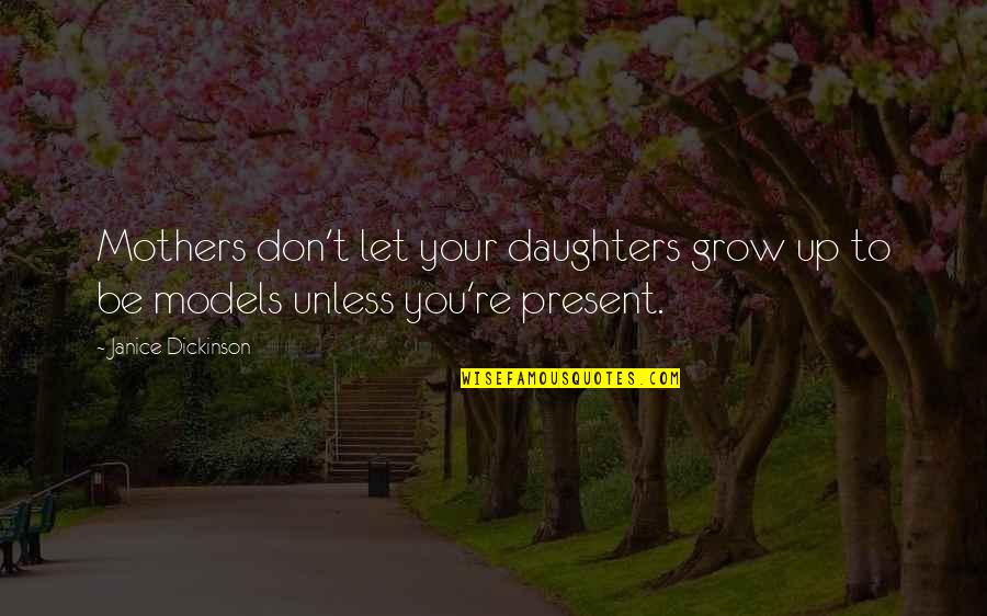 Mothers To Daughters Quotes By Janice Dickinson: Mothers don't let your daughters grow up to