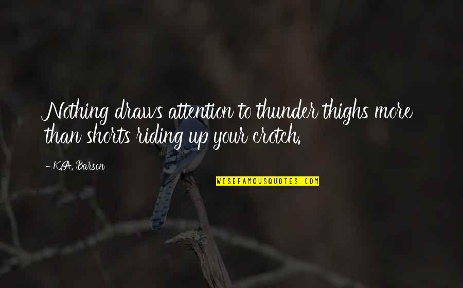 Moths And Butterflies Quotes By K.A. Barson: Nothing draws attention to thunder thighs more than