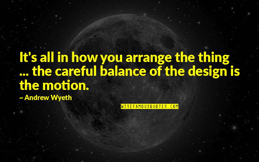 Motion Design Quotes By Andrew Wyeth: It's all in how you arrange the thing