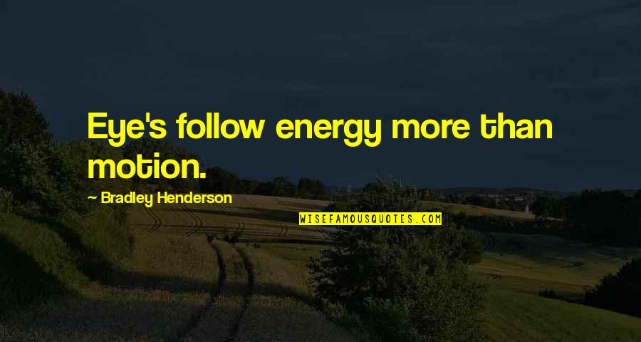 Motion Quotes By Bradley Henderson: Eye's follow energy more than motion.