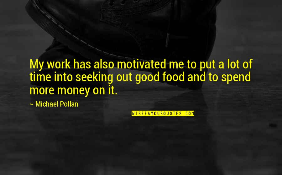 Motivated By Money Quotes By Michael Pollan: My work has also motivated me to put