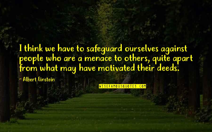 Motivated By Others Quotes By Albert Einstein: I think we have to safeguard ourselves against