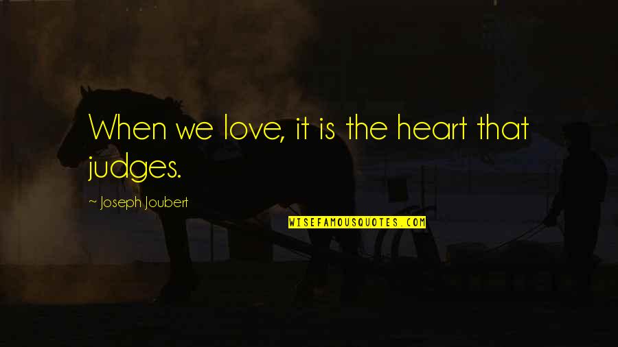 Motivatied Quotes By Joseph Joubert: When we love, it is the heart that