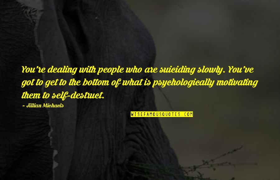 Motivating People Quotes By Jillian Michaels: You're dealing with people who are suiciding slowly.