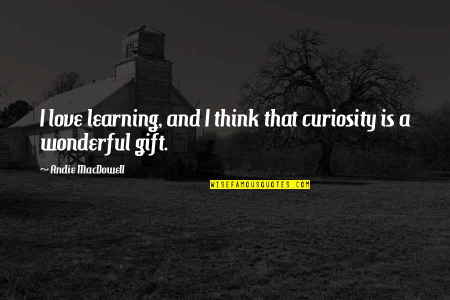 Motivation Tumblr Quotes By Andie MacDowell: I love learning, and I think that curiosity