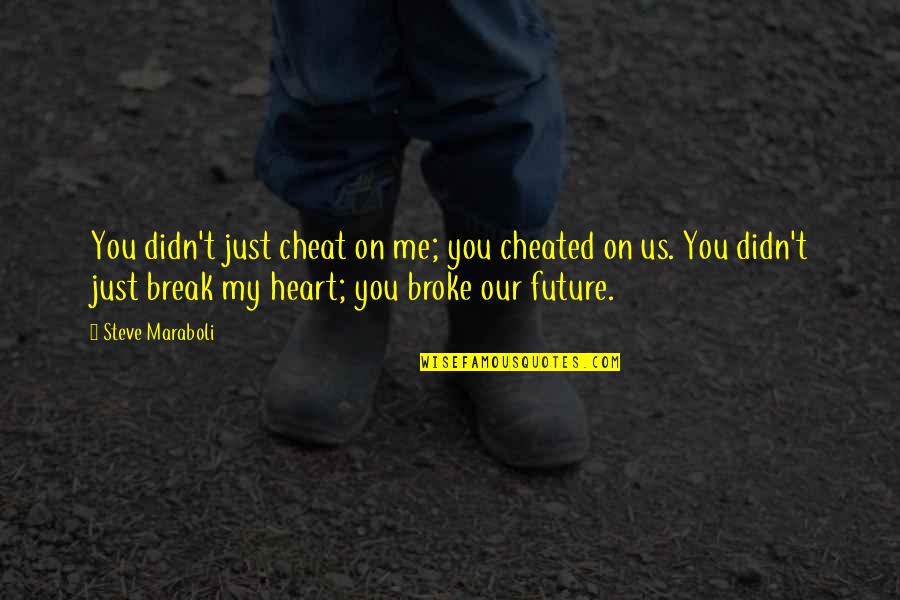 Motivational Cleaning Quotes By Steve Maraboli: You didn't just cheat on me; you cheated