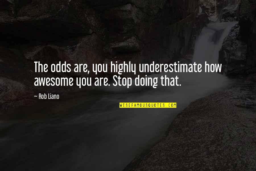 Motivational Confidence Quotes By Rob Liano: The odds are, you highly underestimate how awesome