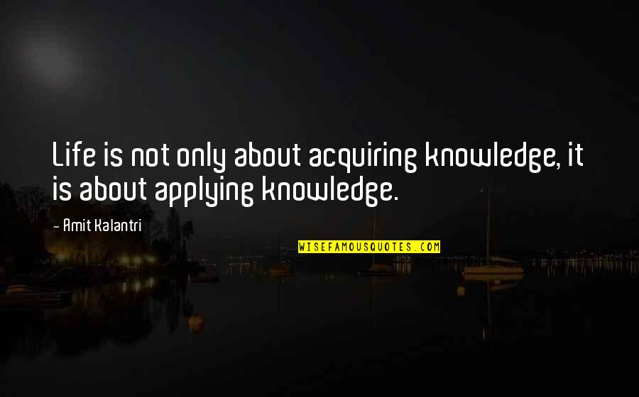 Motivational Education Quotes By Amit Kalantri: Life is not only about acquiring knowledge, it