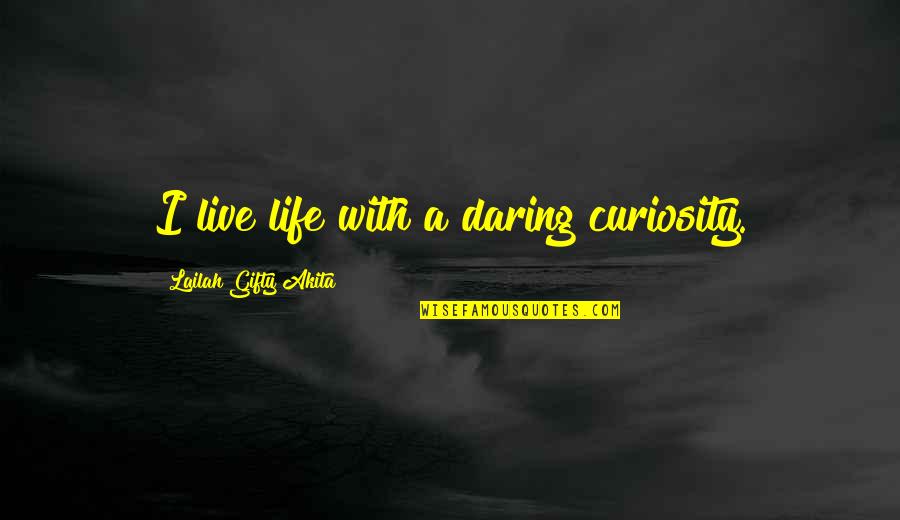 Motivational Education Quotes By Lailah Gifty Akita: I live life with a daring curiosity.