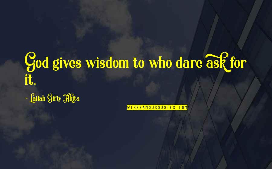 Motivational Education Quotes By Lailah Gifty Akita: God gives wisdom to who dare ask for