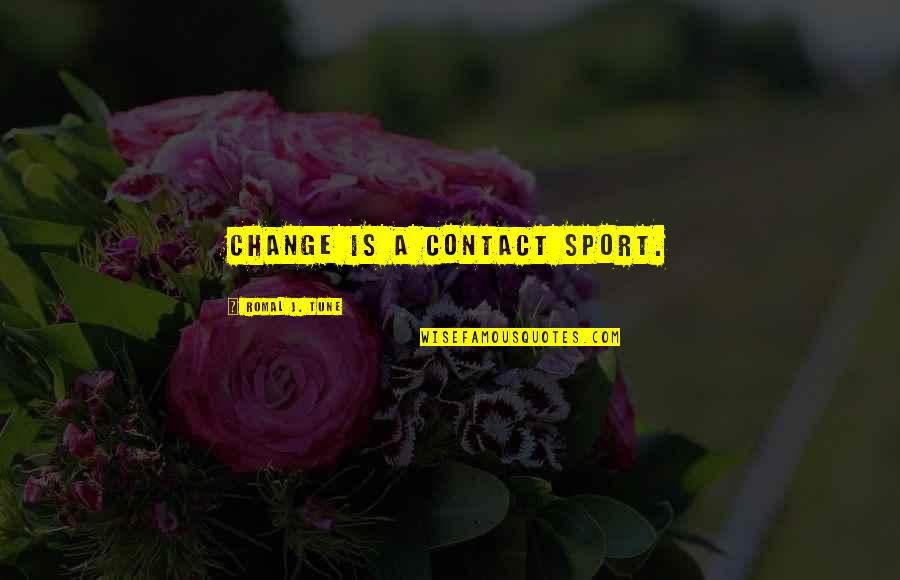 Motivational Education Quotes By Romal J. Tune: Change is a contact sport.