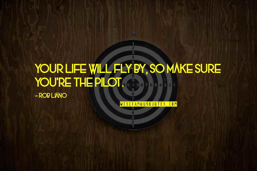 Motivational Flying Quotes By Rob Liano: Your life will fly by, so make sure