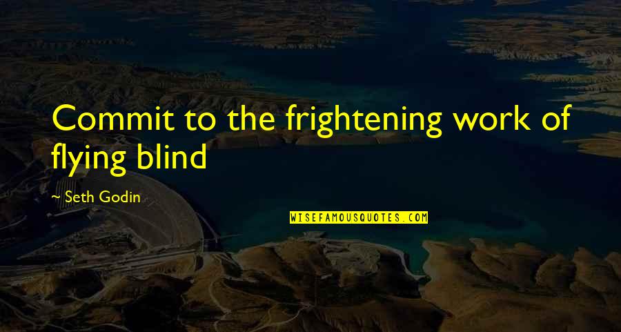 Motivational Flying Quotes By Seth Godin: Commit to the frightening work of flying blind