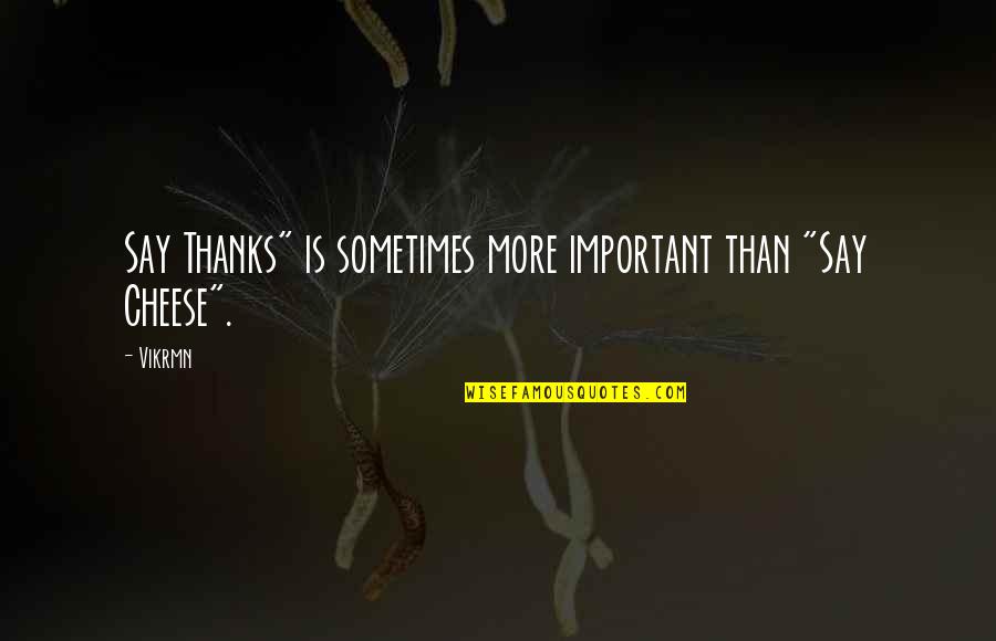 Motivational Giving Quotes By Vikrmn: Say Thanks" is sometimes more important than "Say